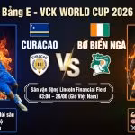 Nhận định trực tiếp trận đấu Curacao vs Bờ Biển Ngà bảng E World Cup 2026 tốc độ cao trên Gavang TV.